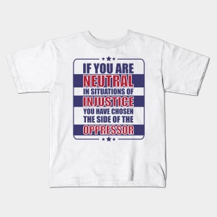 If you are neutral in situations of injustice Kids T-Shirt